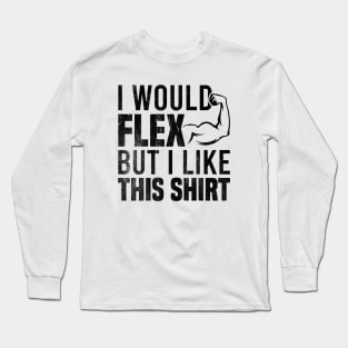 I Would Flex But I Like This Shirt Long Sleeve T-Shirt